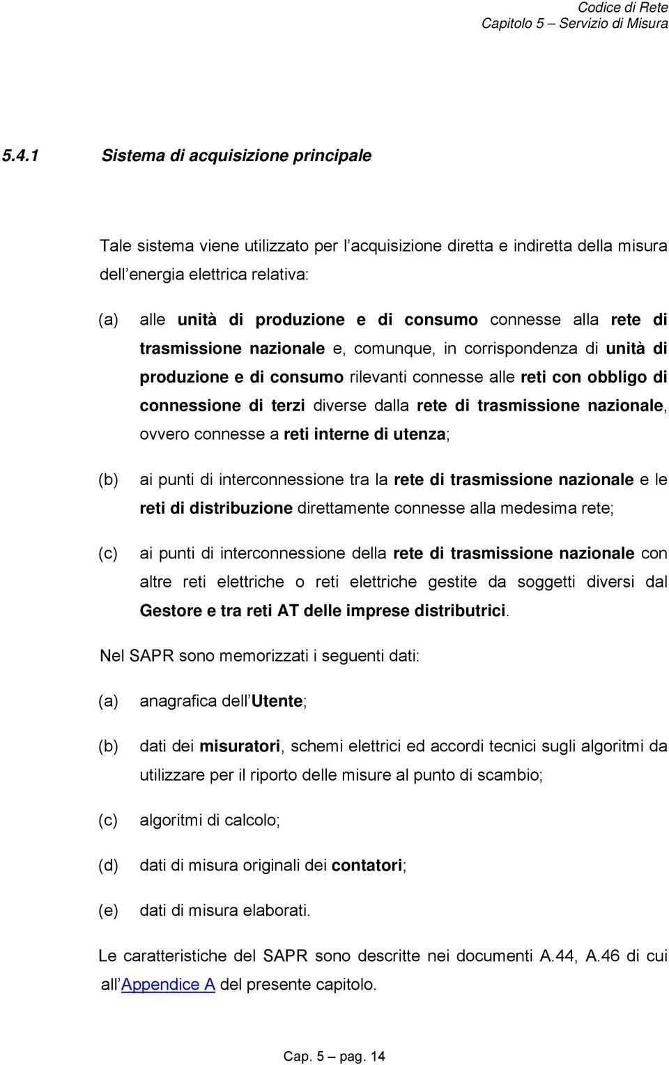 rete di trasmissione nazionale, ovvero connesse a reti interne di utenza; ai punti di interconnessione tra la rete di trasmissione nazionale e le reti di distribuzione direttamente connesse alla