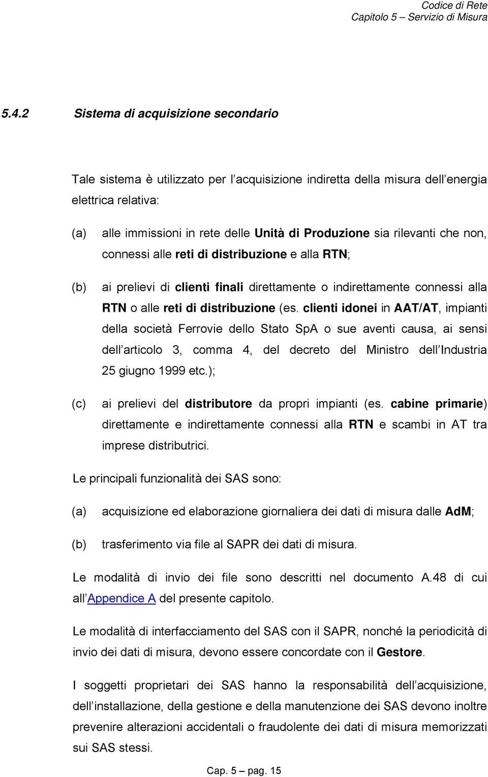 clienti idonei in AAT/AT, impianti della società Ferrovie dello Stato SpA o sue aventi causa, ai sensi dell articolo 3, comma 4, del decreto del Ministro dell Industria 25 giugno 1999 etc.