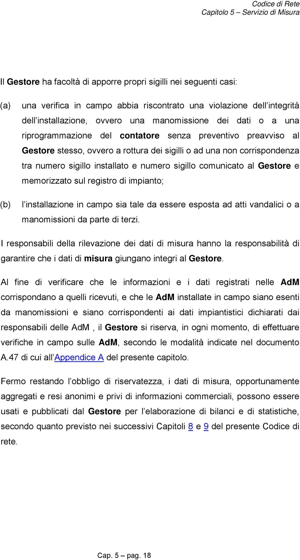 Gestore e memorizzato sul registro di impianto; l installazione in campo sia tale da essere esposta ad atti vandalici o a manomissioni da parte di terzi.