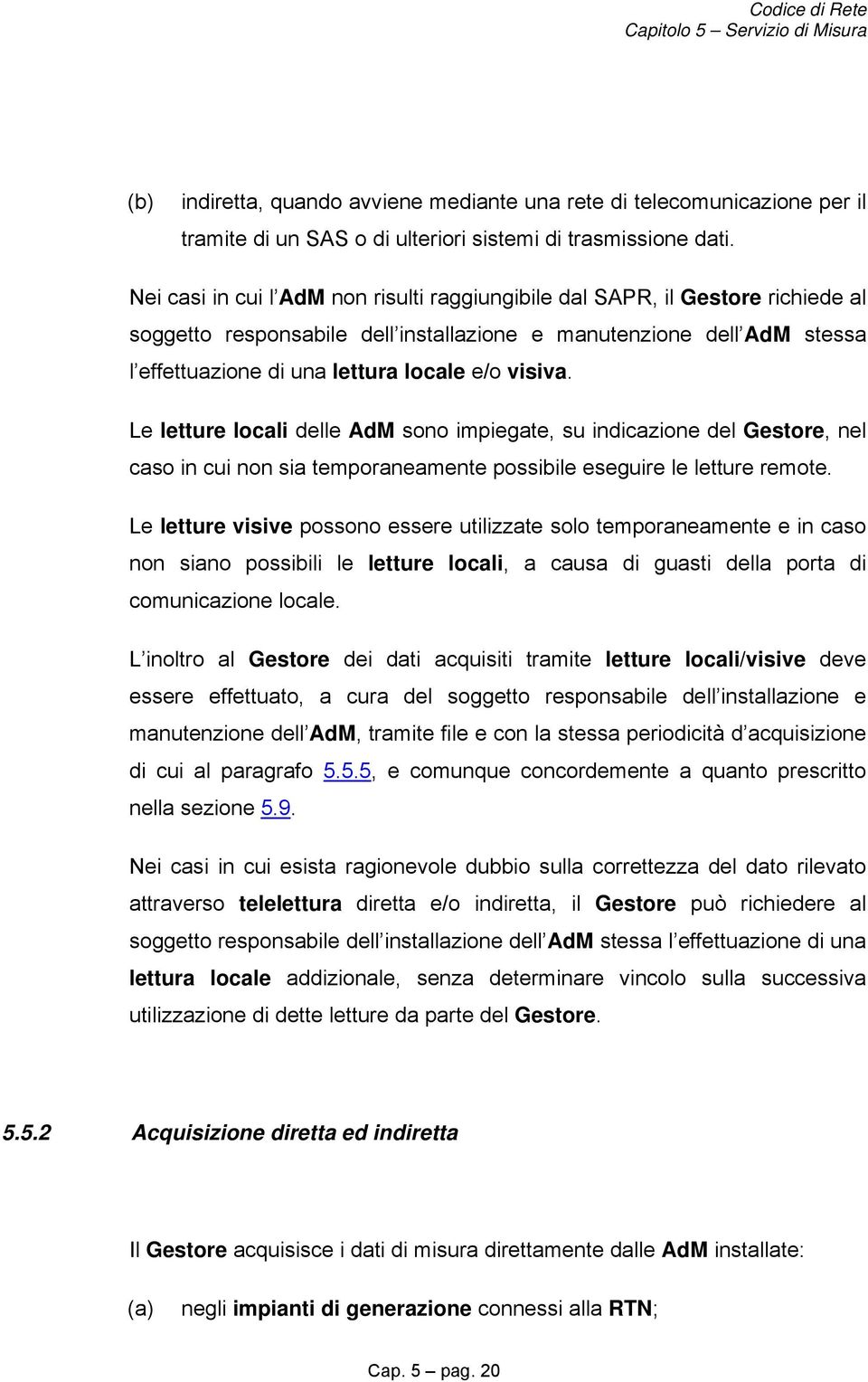 visiva. Le letture locali delle AdM sono impiegate, su indicazione del Gestore, nel caso in cui non sia temporaneamente possibile eseguire le letture remote.