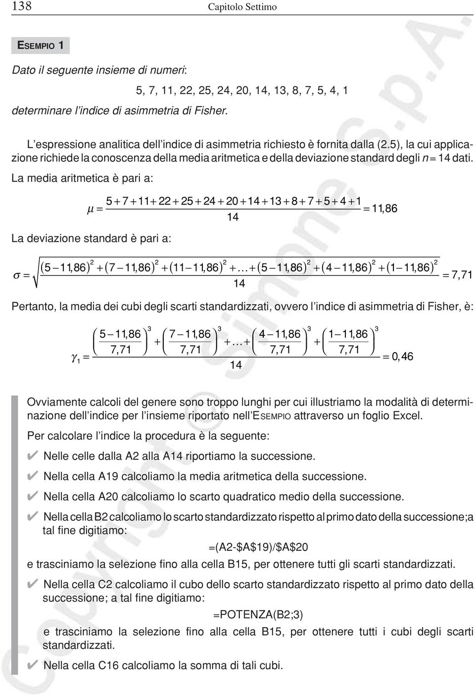 La media aritmetica è pari a: 5 µ = + 7 + 11 + 22 + 25 + 24 + 20 + 14 + 13 + 8 + 7 + 5 + 4 + 1 = 118, 6 14 La deviazioe stadard è pari a: σ = 2 2 2 ( 5 11, 86) + ( 7 11, 86) + ( 11 11, 86) + + ( 5