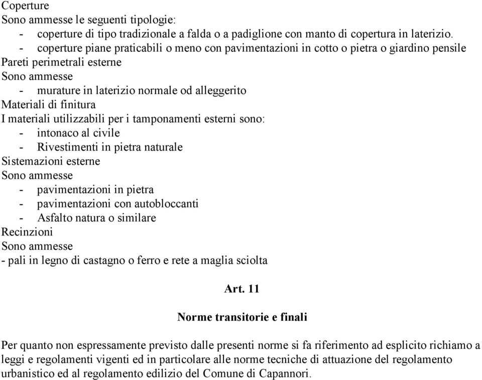 finitura I materiali utilizzabili per i tamponamenti esterni sono: - intonaco al civile - Rivestimenti in pietra naturale Sistemazioni esterne Sono ammesse - pavimentazioni in pietra - pavimentazioni