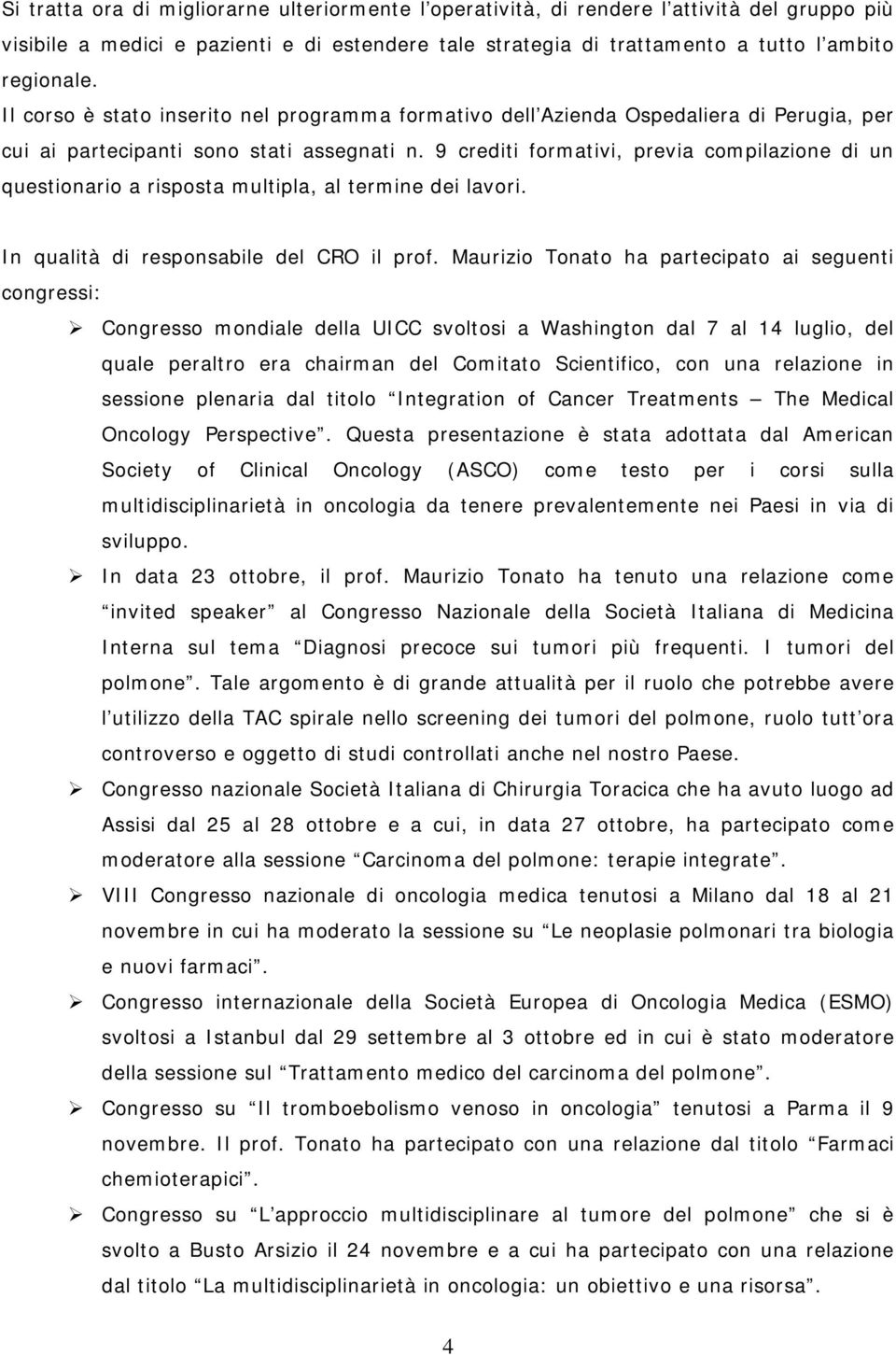 9 crediti formativi, previa compilazione di un questionario a risposta multipla, al termine dei lavori. In qualità di responsabile del CRO il prof.