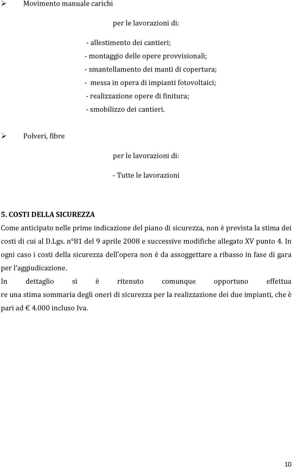 COSTI DELLA SICUREZZA Come anticipato nelle prime indicazione del piano di sicurezza, non è prevista la stima dei costi di cui al D.Lgs.