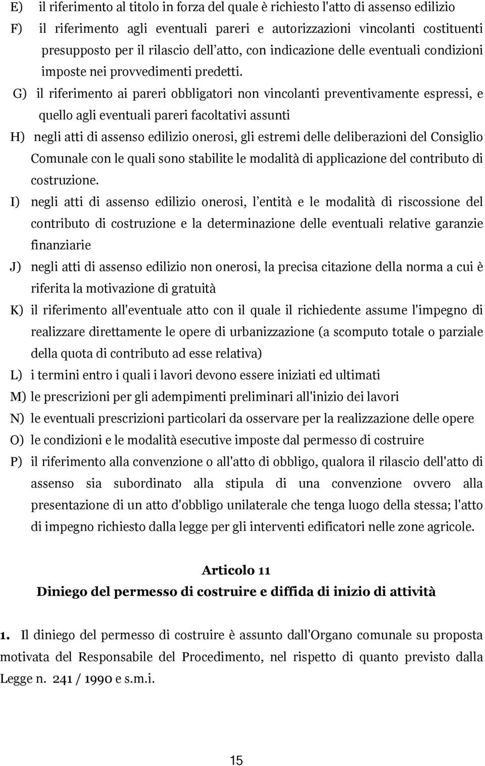 G) il riferimento ai pareri obbligatori non vincolanti preventivamente espressi, e quello agli eventuali pareri facoltativi assunti H) negli atti di assenso edilizio onerosi, gli estremi delle