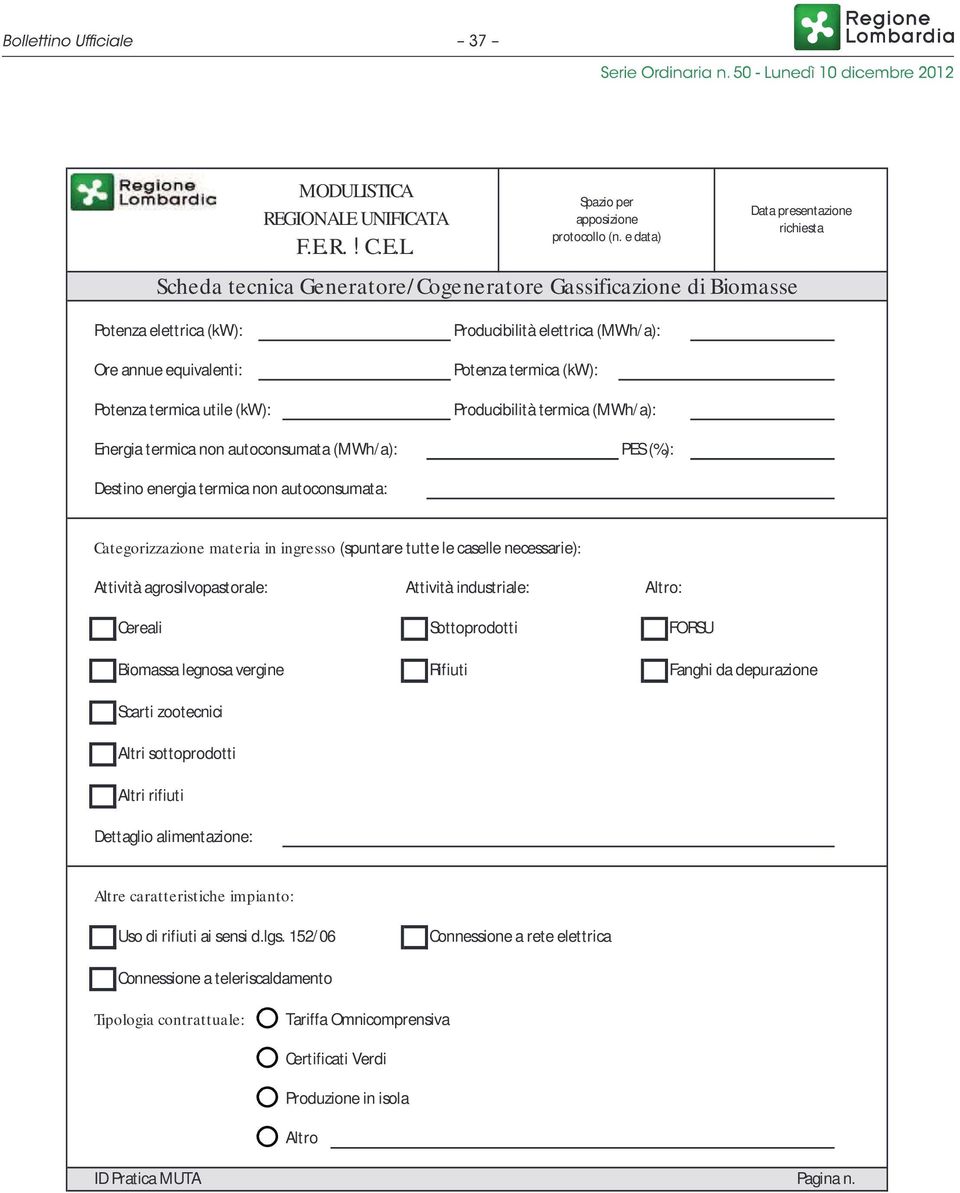 Scheda tecnica Generatore/ Cogeneratore Gassificazione di Biomasse Potenza elettrica (kw): Ore annue equivalenti: Potenza termica utile (kw): Producibilità elettrica (MWh/ a): Potenza termica (kw):