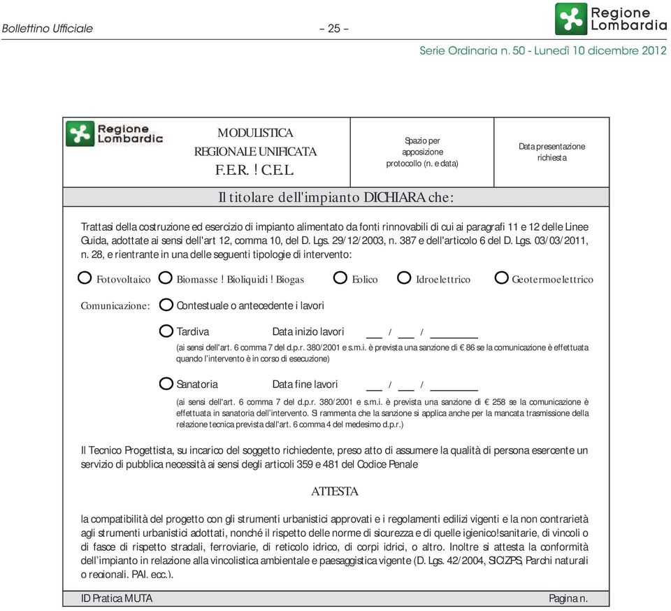 Il titolare dell'impianto DICHIARA che: Trattasi della costruzione ed esercizio di impianto alimentato da fonti rinnovabili di cui ai paragrafi 11 e 12 delle Linee Guida, adottate ai sensi dell'art