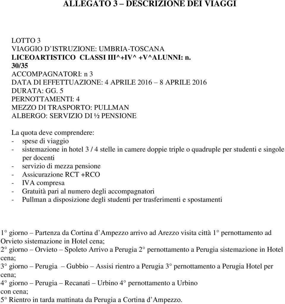 di mezza pensione - Pullman a disposizione degli studenti per trasferimenti e spostamenti 1 giorno Partenza da Cortina d Ampezzo arrivo ad Arezzo visita città 1 pernottamento ad Orvieto sistemazione