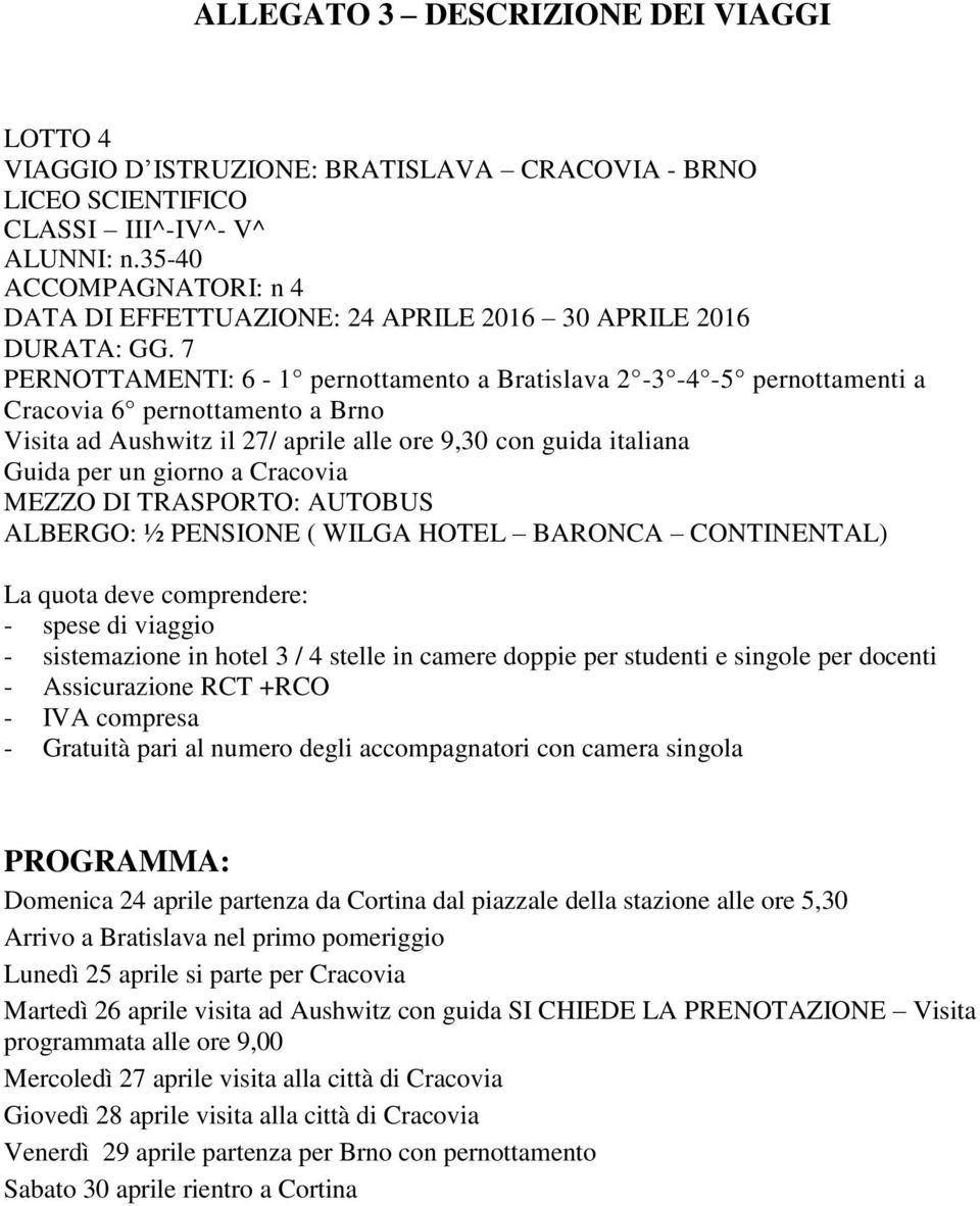 Cracovia MEZZO DI TRASPORTO: AUTOBUS ALBERGO: ½ PENSIONE ( WILGA HOTEL BARONCA CONTINENTAL) con camera singola PROGRAMMA: Domenica 24 aprile partenza da Cortina dal piazzale della stazione alle ore