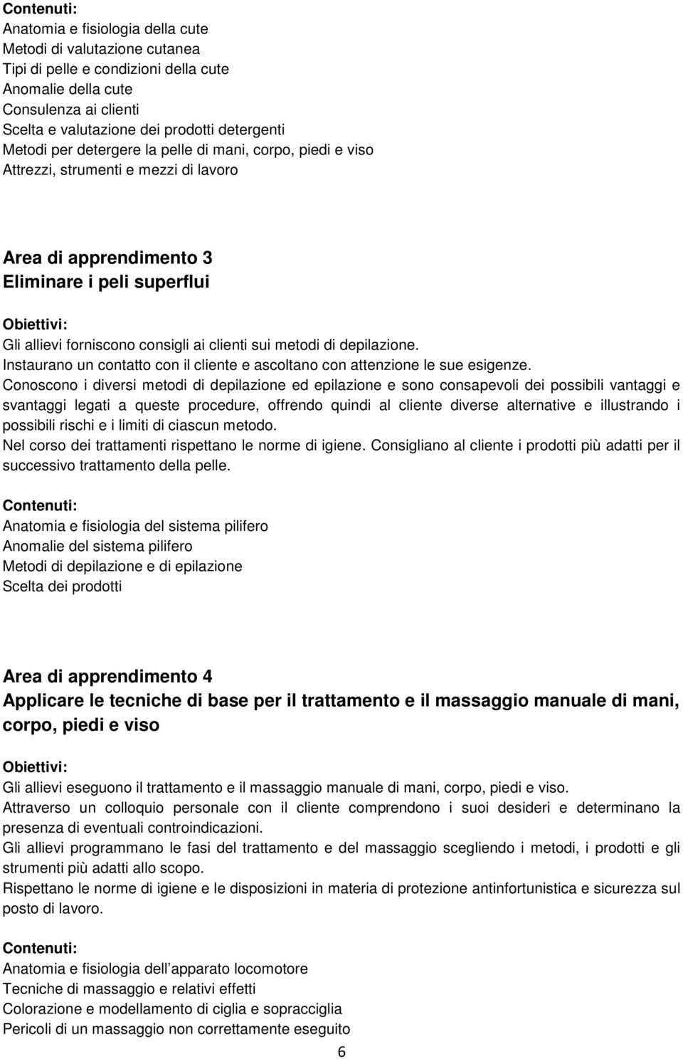 depilazione. Instaurano un contatto con il cliente e ascoltano con attenzione le sue esigenze.