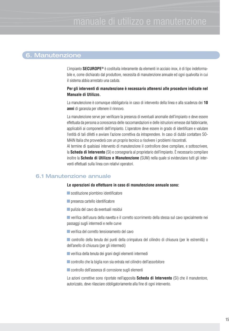 in cui il sistema abbia arrestato una caduta. Per gli interventi di manutenzione è necessario attenersi alle procedure indicate nel Manuale di Utilizzo.