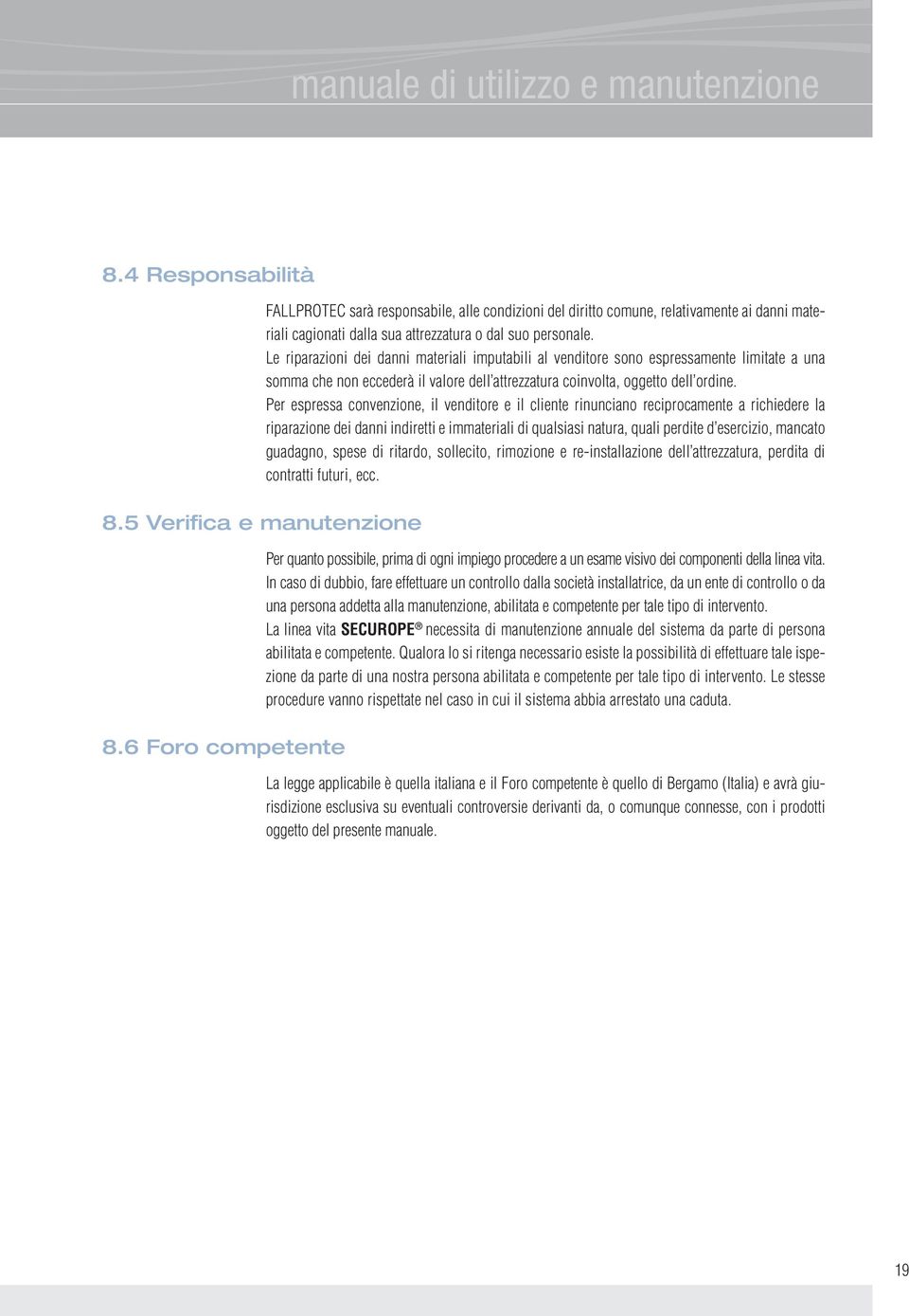 Le riparazioni dei danni materiali imputabili al venditore sono espressamente limitate a una somma che non eccederà il valore dell attrezzatura coinvolta, oggetto dell ordine.