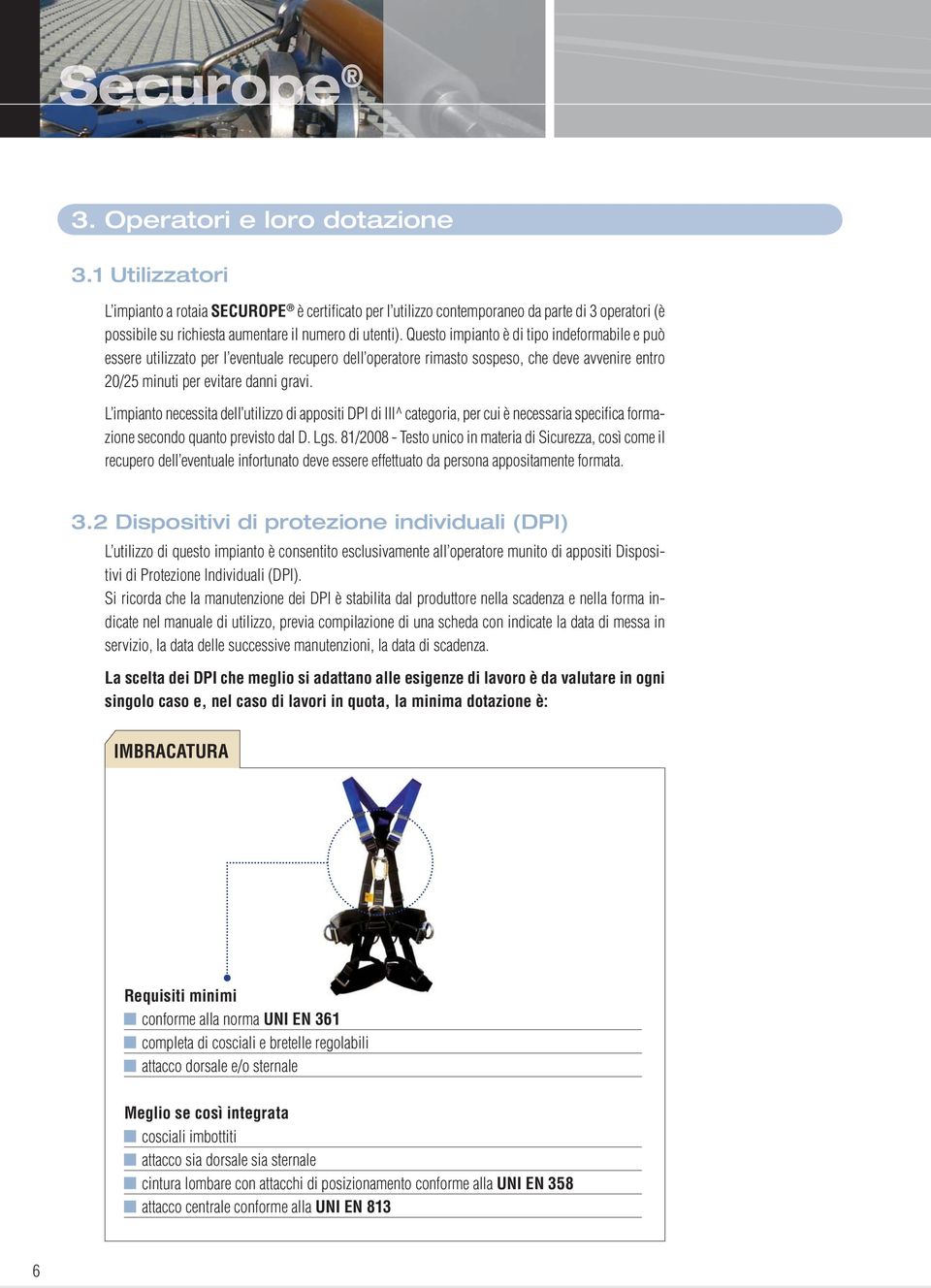 Questo impianto è di tipo indeformabile e può essere utilizzato per l eventuale recupero dell operatore rimasto sospeso, che deve avvenire entro 20/25 minuti per evitare danni gravi.