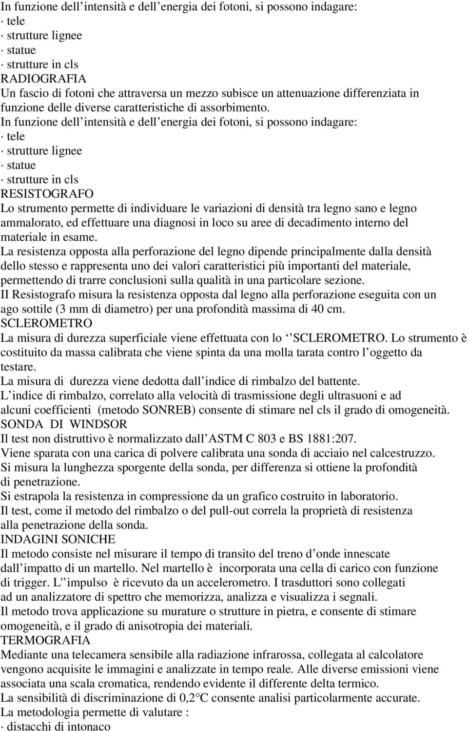 In funzione dell intensità e dell energia dei fotoni, si possono indagare: tele strutture lignee statue strutture in cls RESISTOGRAFO Lo strumento permette di individuare le variazioni di densità tra