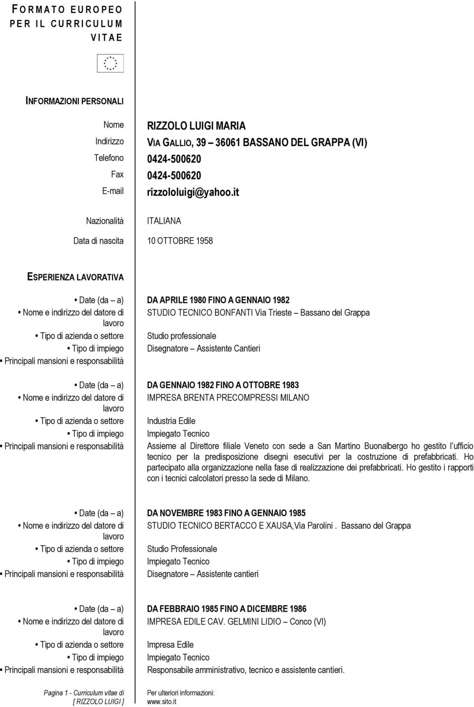 it Nazionalità ITALIANA Data di nascita 10 OTTOBRE 1958 ESPERIENZA LAVORATIVA Date (da a) DA APRILE 1980 FINO A GENNAIO 1982 Nome e indirizzo del datore di STUDIO TECNICO BONFANTI Via Trieste Bassano