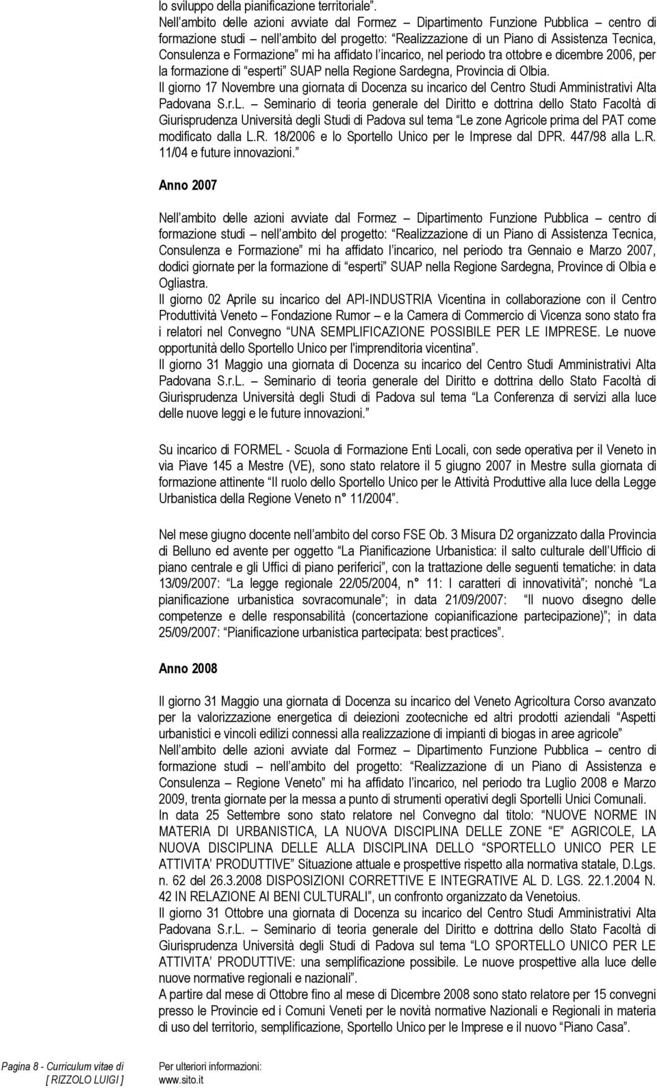 Formazione mi ha affidato l incarico, nel periodo tra ottobre e dicembre 2006, per la formazione di esperti SUAP nella Regione Sardegna, Provincia di Olbia.