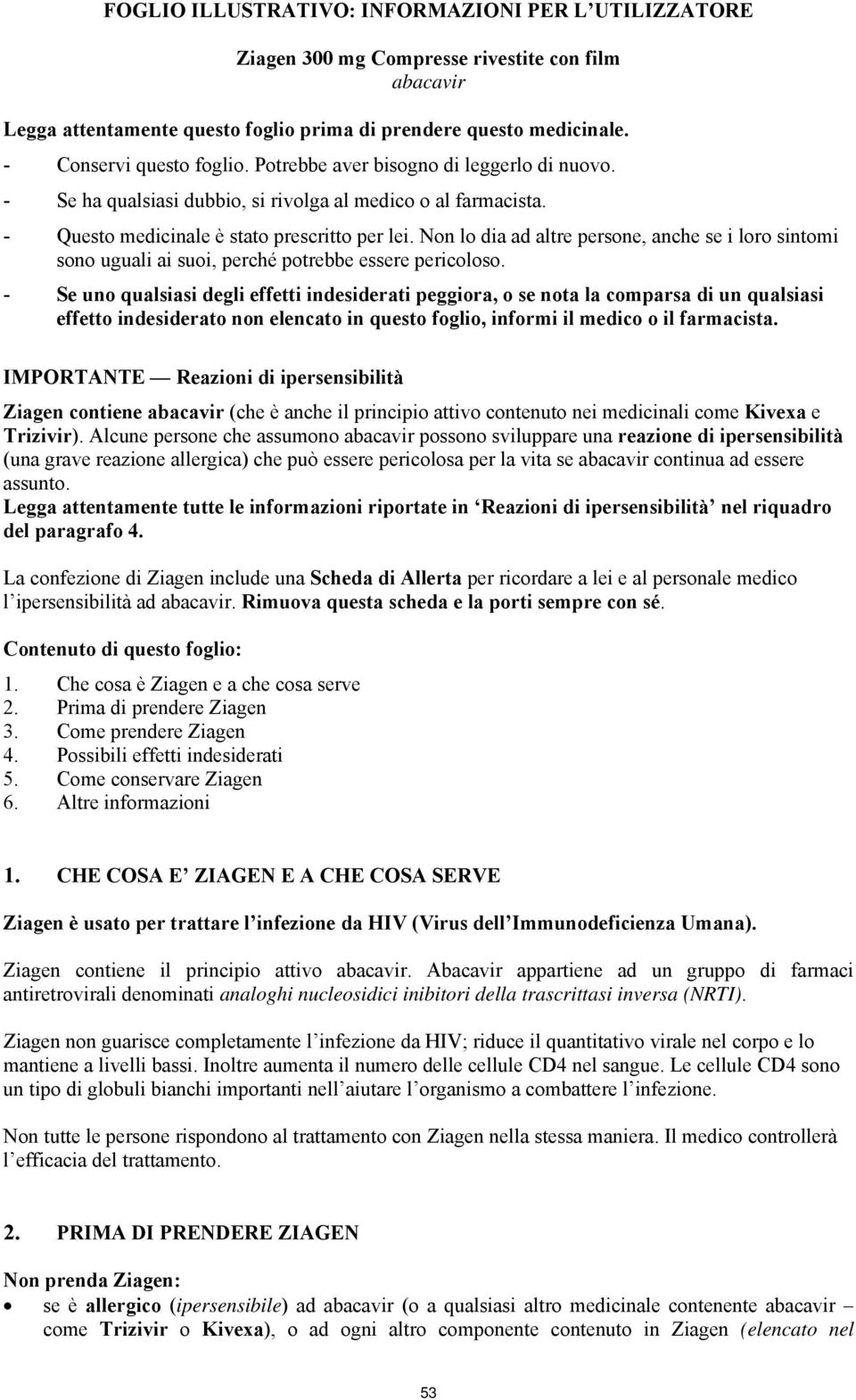 Non lo dia ad altre persone, anche se i loro sintomi sono uguali ai suoi, perché potrebbe essere pericoloso.