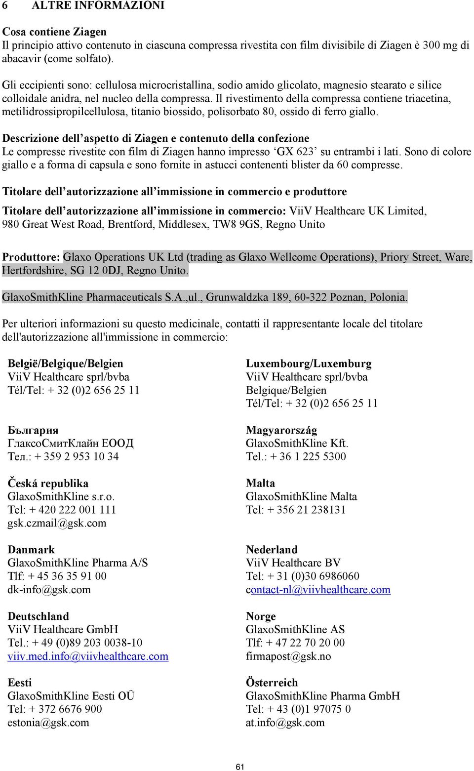 Il rivestimento della compressa contiene triacetina, metilidrossipropilcellulosa, titanio biossido, polisorbato 80, ossido di ferro giallo.