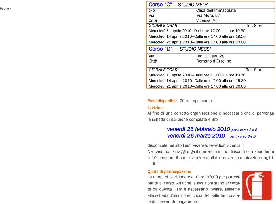 00 alle ore 19.30 Mercoledì 14 aprile 2010 Dalle ore 17.00 alle ore 19.30 Mercoledì 21 aprile 2010 Dalle ore 17.00 alle ore 20.
