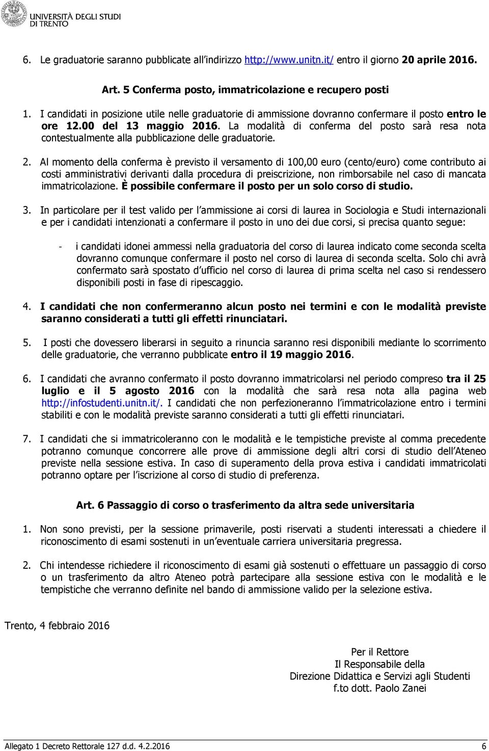 La modalità di conferma del posto sarà resa nota contestualmente alla pubblicazione delle graduatorie. 2.