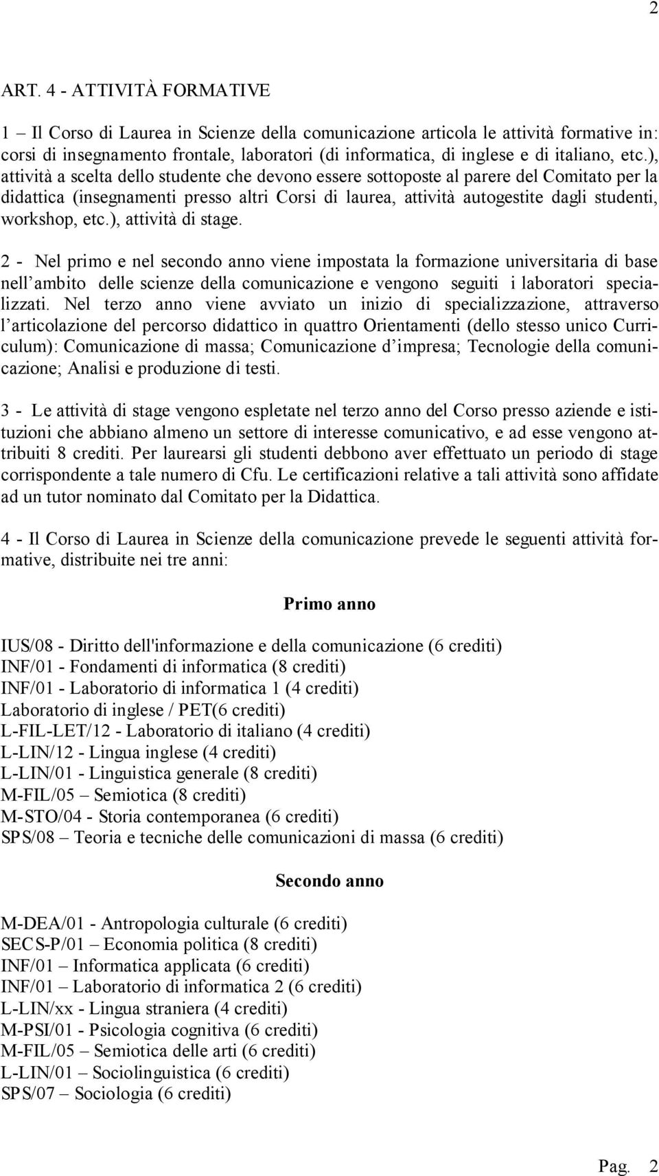 ), attività a scelta dello studente che devono essere sottoposte al parere del Comitato per la didattica (insegnamenti presso altri Corsi di laurea, attività autogestite dagli studenti, workshop, etc.