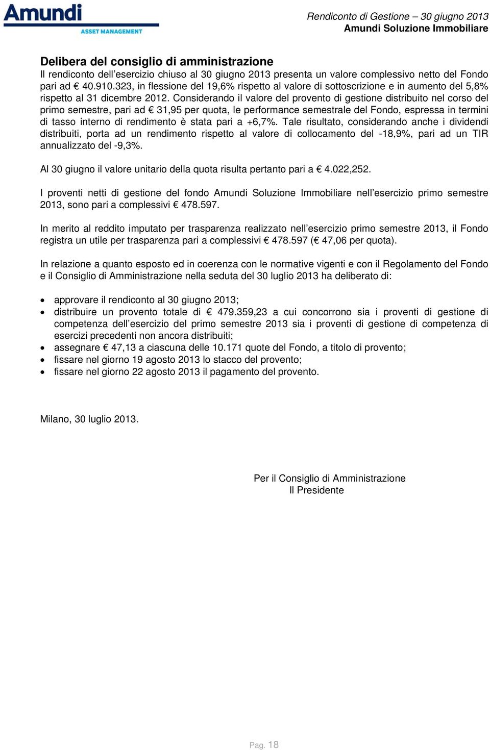 Considerando il valore del provento di gestione distribuito nel corso del primo semestre, pari ad 31,95 per quota, le performance semestrale del Fondo, espressa in termini di tasso interno di