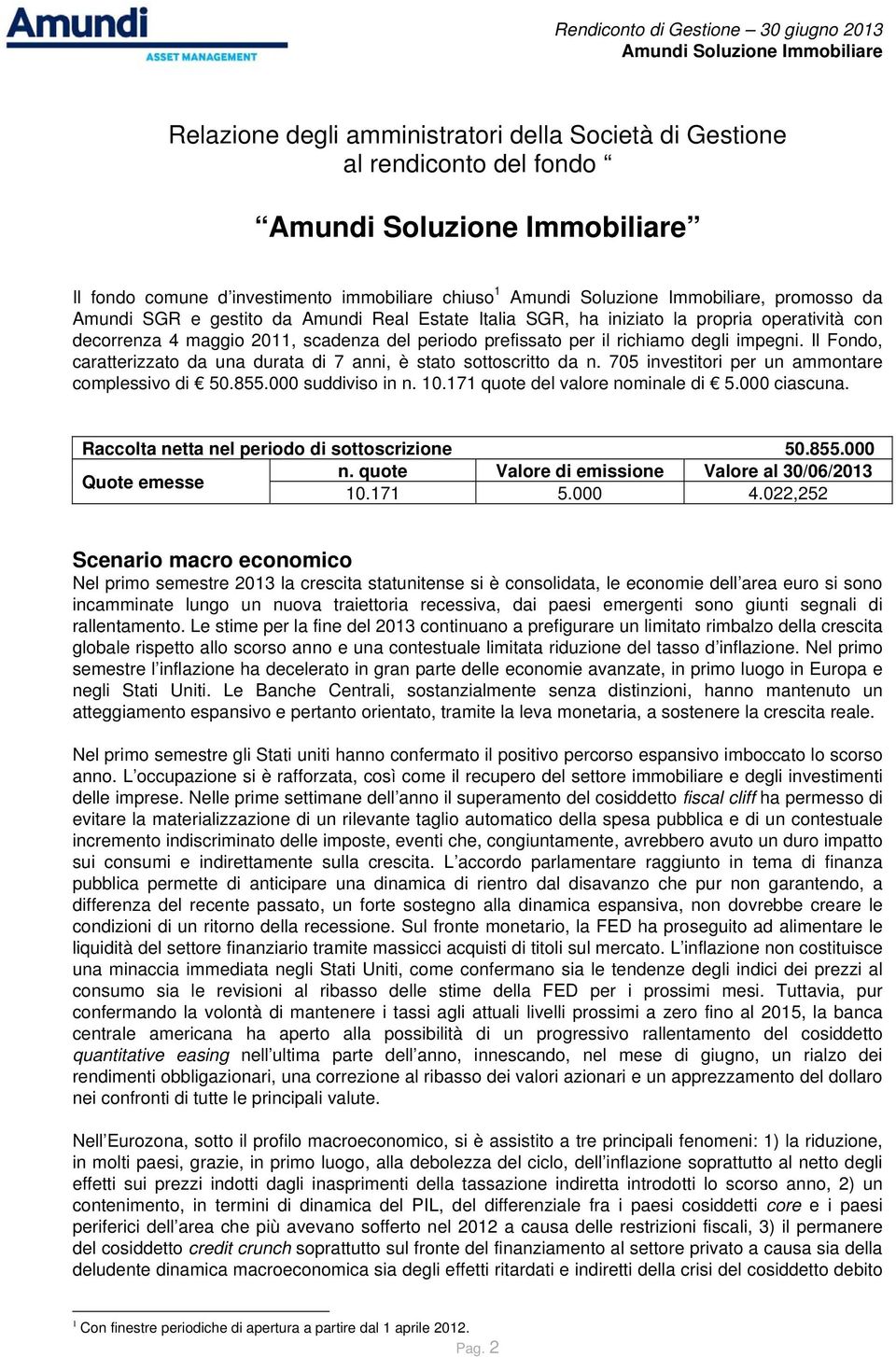 Il Fondo, caratterizzato da una durata di 7 anni, è stato sottoscritto da n. 705 investitori per un ammontare complessivo di 50.855.000 suddiviso in n. 10.171 quote del valore nominale di 5.