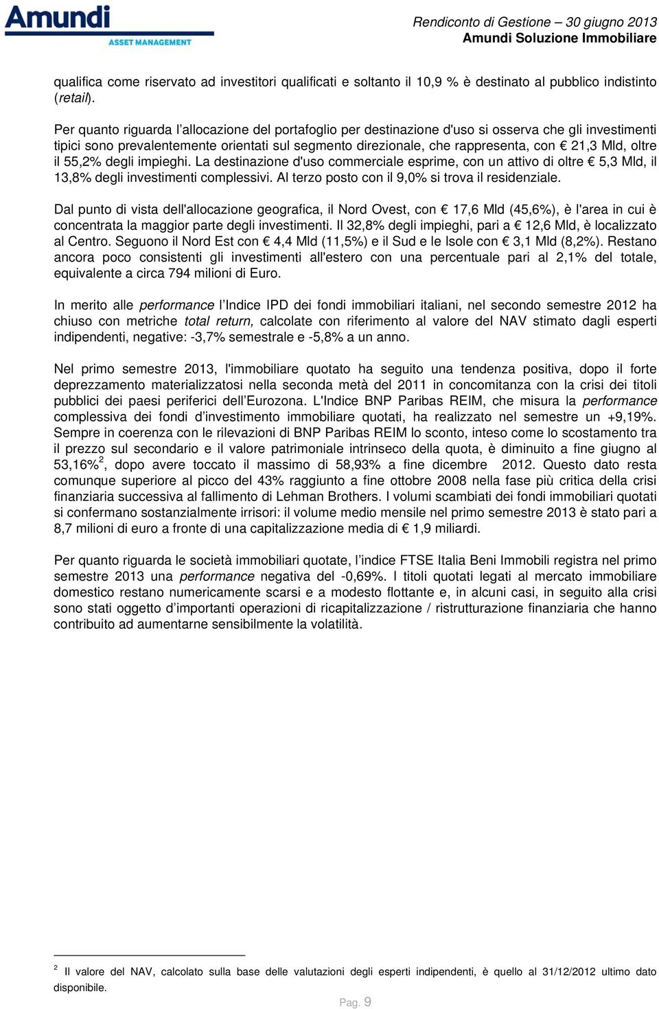 oltre il 55,2% degli impieghi. La destinazione d'uso commerciale esprime, con un attivo di oltre 5,3 Mld, il 13,8% degli investimenti complessivi. Al terzo posto con il 9,0% si trova il residenziale.