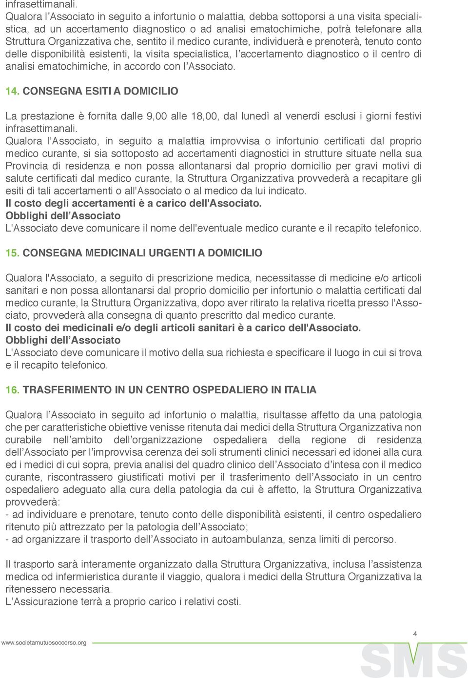 Organizzativa che, sentito il medico curante, individuerà e prenoterà, tenuto conto delle disponibilità esistenti, la visita specialistica, l accertamento diagnostico o il centro di analisi