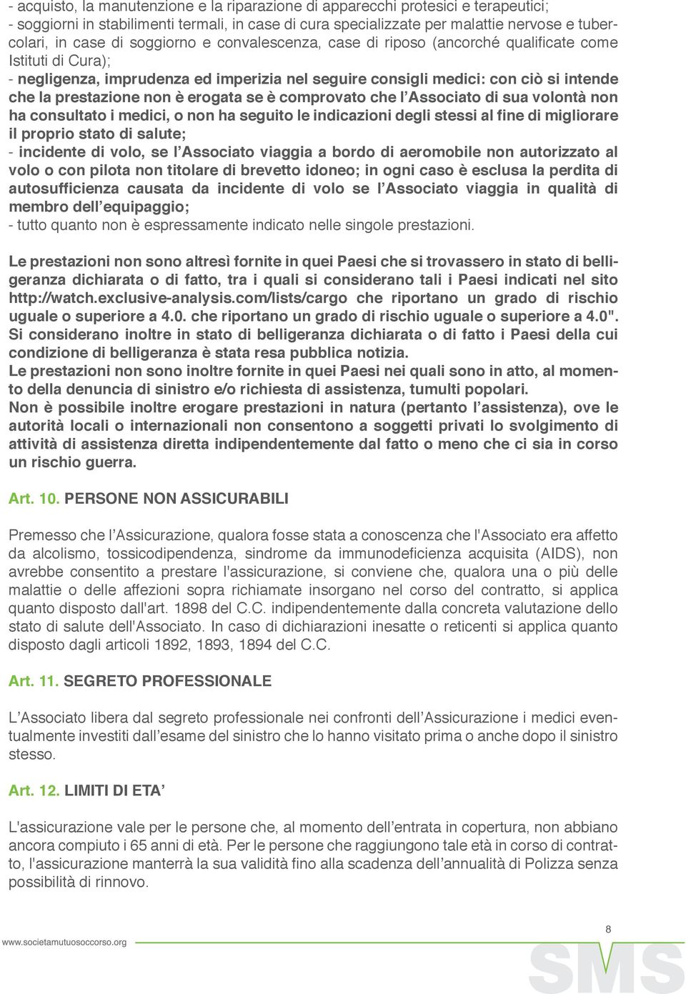 erogata se è comprovato che l Associato di sua volontà non ha consultato i medici, o non ha seguito le indicazioni degli stessi al fine di migliorare il proprio stato di salute; - incidente di volo,