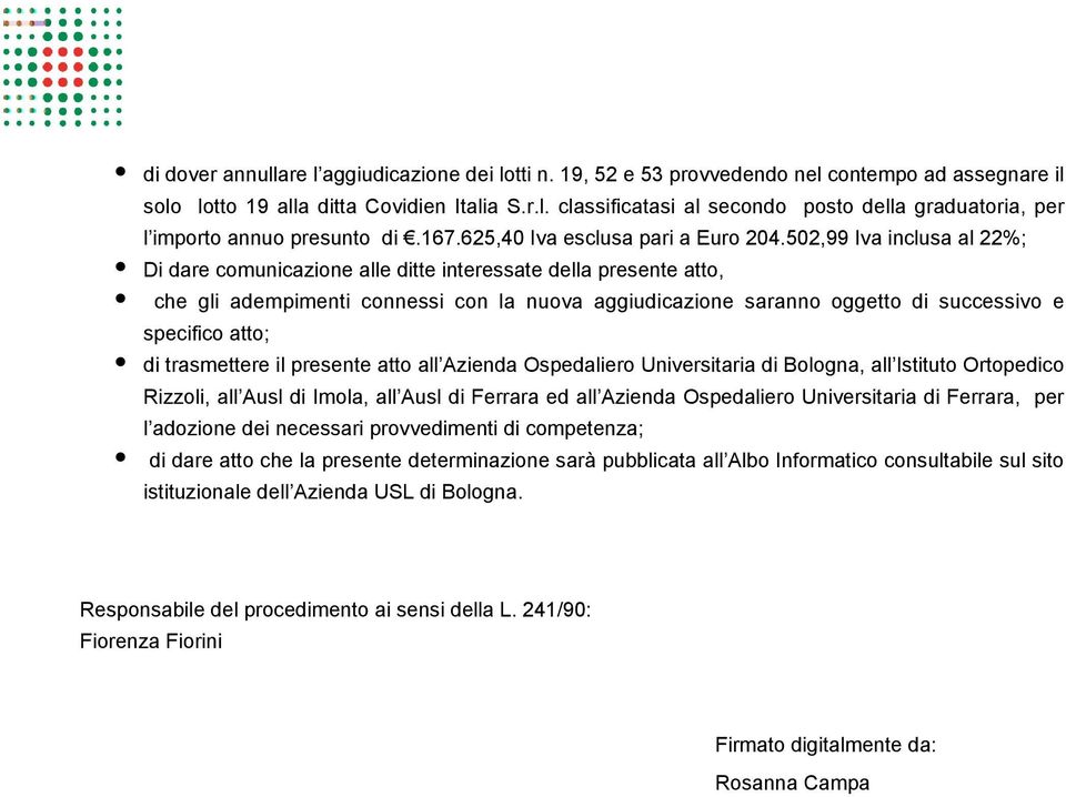 502,99 Iva inclusa al 22%; Di dare comunicazione alle ditte interessate della presente atto, che gli adempimenti connessi con la nuova aggiudicazione saranno oggetto di successivo e specifico atto;