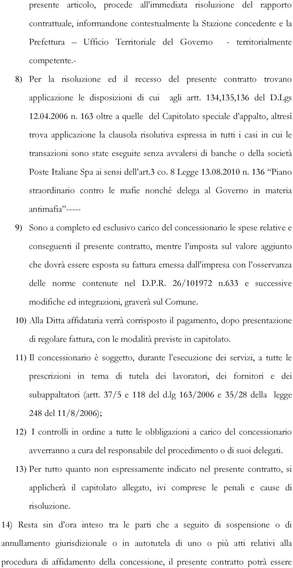 163 oltre a quelle del Capitolato speciale d appalto, altresì trova applicazione la clausola risolutiva espressa in tutti i casi in cui le transazioni sono state eseguite senza avvalersi di banche o