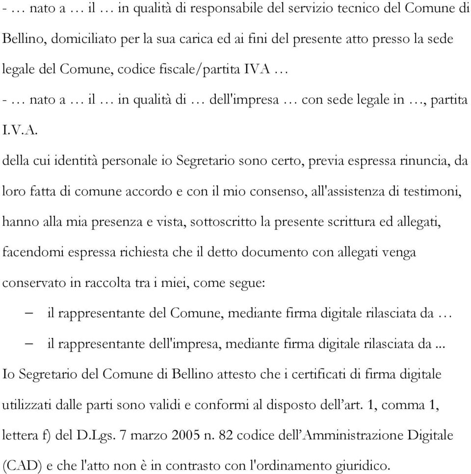 mio consenso, all'assistenza di testimoni, hanno alla mia presenza e vista, sottoscritto la presente scrittura ed allegati, facendomi espressa richiesta che il detto documento con allegati venga