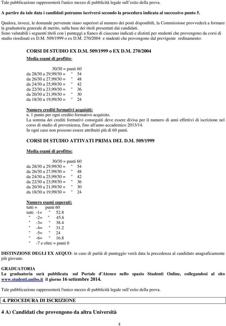 candidati. Sono valutabili i seguenti titoli con i punteggi a fianco di ciascuno indicati e distinti per studenti che provengono da corsi di studio riordinati ex D.M.