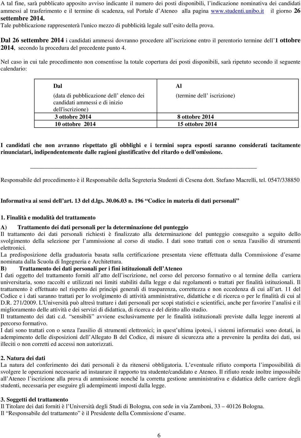 Dal 26 settembre 2014 i candidati ammessi dovranno procedere all iscrizione entro il perentorio termine dell 1 ottobre 2014, secondo la procedura del precedente punto 4.