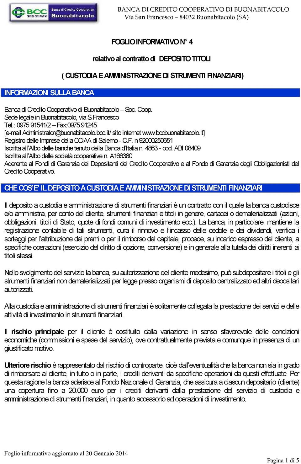 it] Registro delle Imprese della CCIAA di Salerno - C.F. n 92000250651 Iscritta all Albo delle banche tenuto della Banca d Italia n. 4863 - cod.