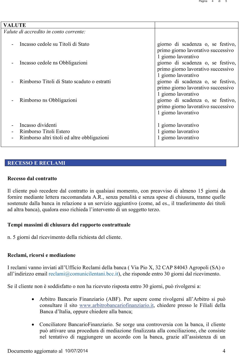 momento, con preavviso di almeno 15 giorni da fornire mediante lettera raccomandata A.R.