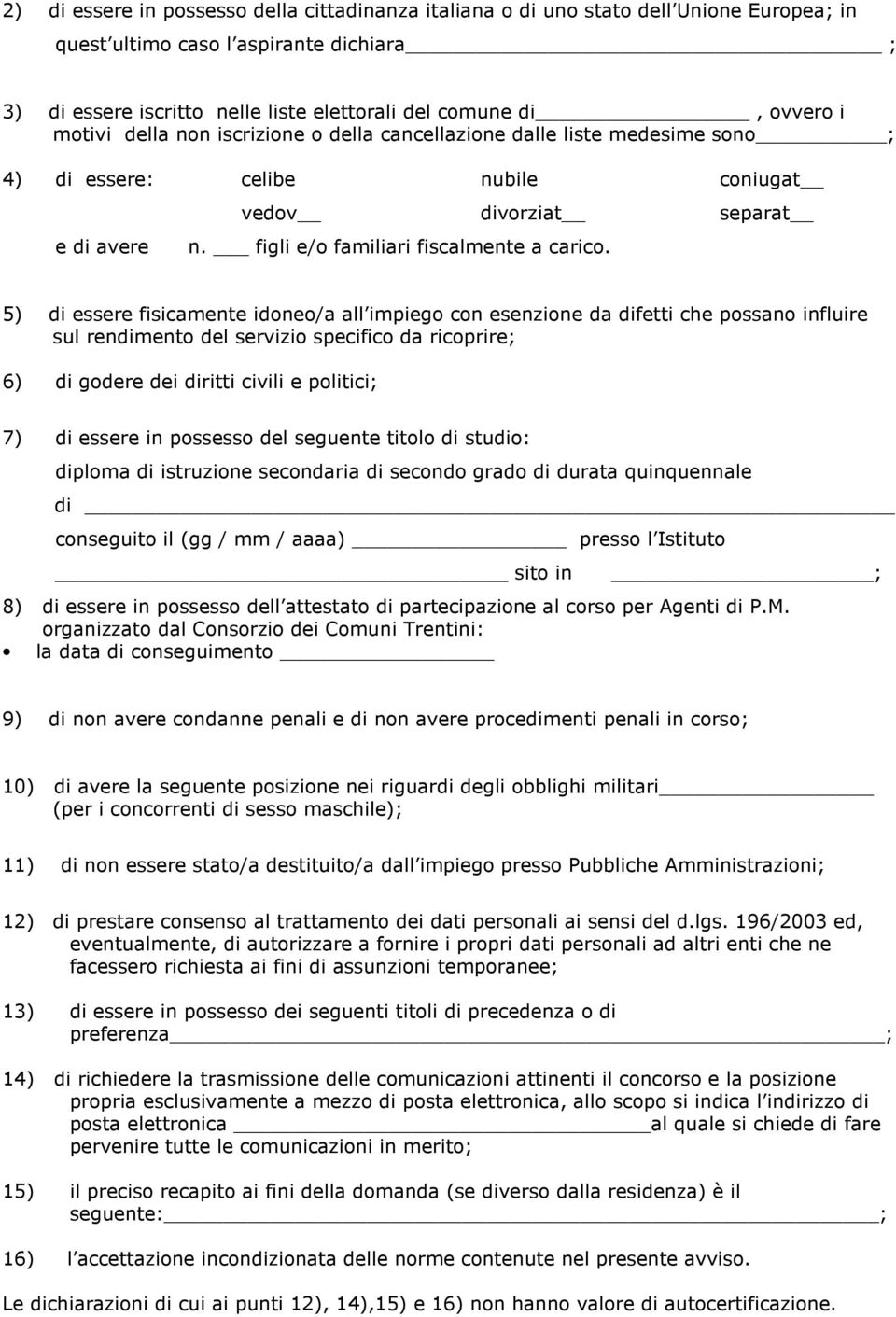 5) di essere fisicamente idoneo/a all impiego con esenzione da difetti che possano influire sul rendimento del servizio specifico da ricoprire; 6) di godere dei diritti civili e politici; 7) di