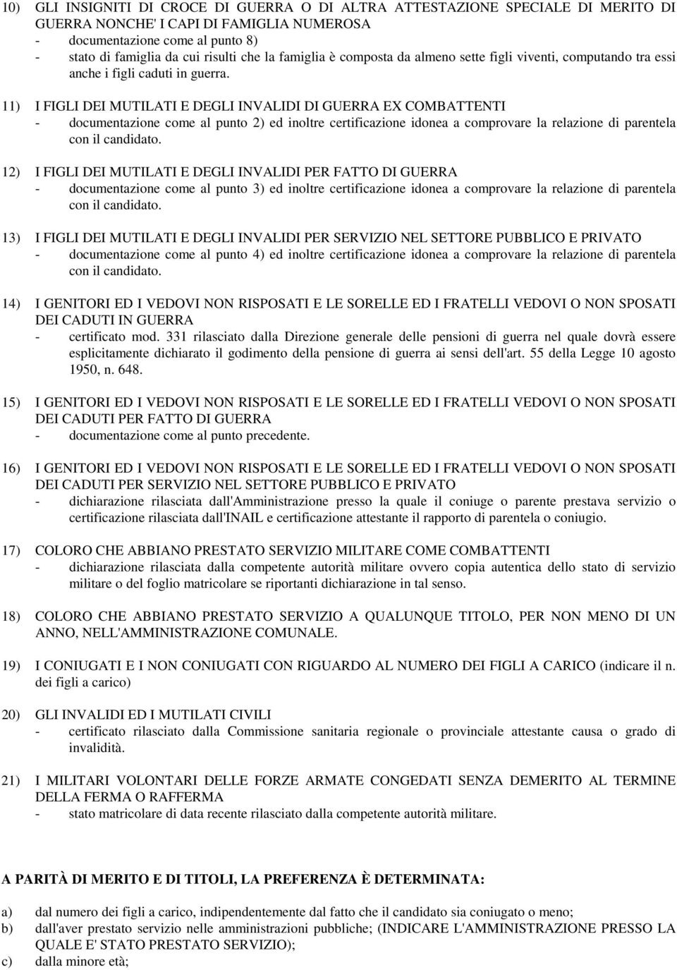 11) I FIGLI DEI MUTILATI E DEGLI INVALIDI DI GUERRA EX COMBATTENTI - documentazione come al punto 2) ed inoltre certificazione idonea a comprovare la relazione di parentela con il candidato.