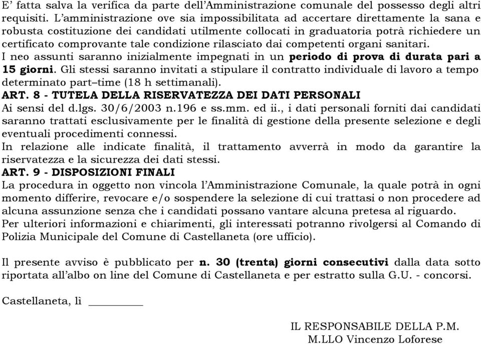 condizione rilasciato dai competenti organi sanitari. I neo assunti saranno inizialmente impegnati in un periodo di prova di durata pari a 15 giorni.