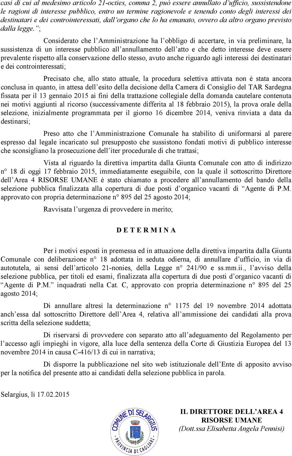 ; Considerato che l Amministrazione ha l obbligo di accertare, in via preliminare, la sussistenza di un interesse pubblico all annullamento dell atto e che detto interesse deve essere prevalente