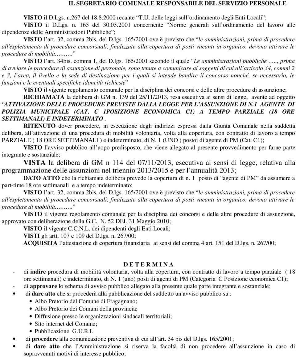 165/2001 ove è previsto che le amministrazioni, prima di procedere all'espletamento di procedure concorsuali, finalizzate alla copertura di posti vacanti in organico, devono attivare le procedure di