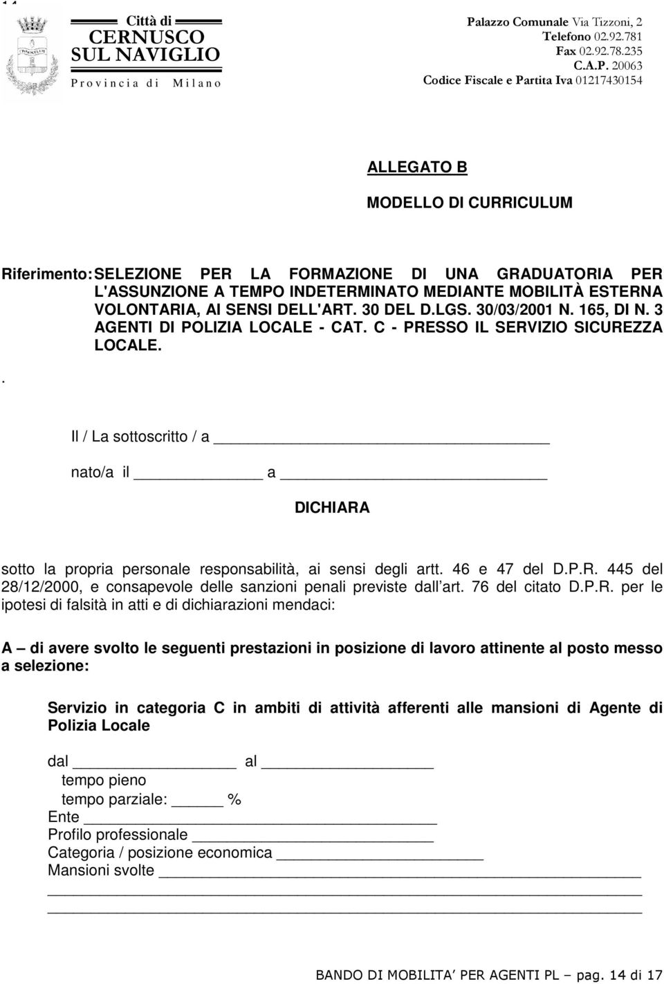 . Il / La sottoscritto / a nato/a il a DICHIARA sotto la propria personale responsabilità, ai sensi degli artt. 46 e 47 del D.P.R. 445 del 28/12/2000, e consapevole delle sanzioni penali previste dall art.