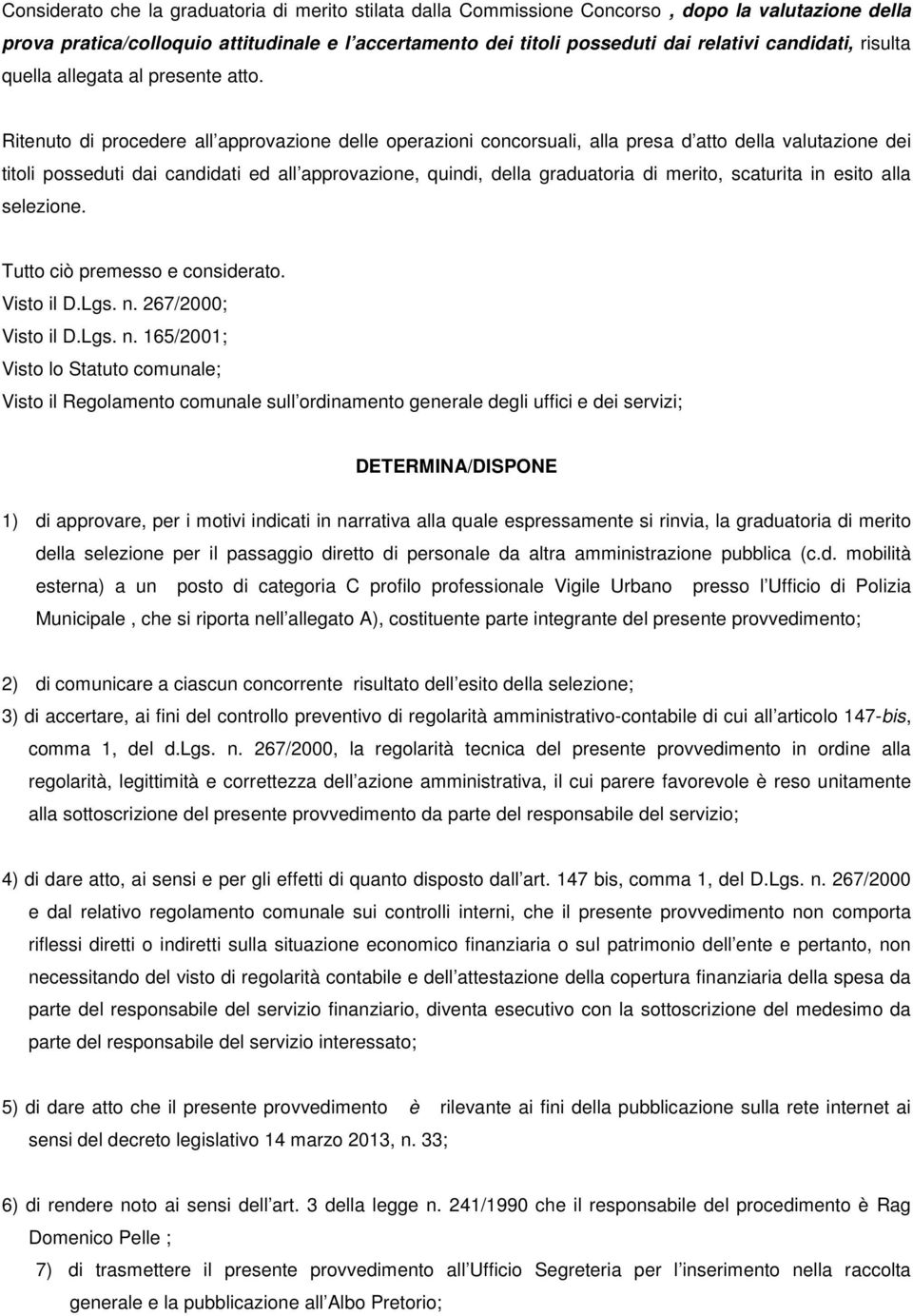 Ritenuto di procedere all approvazione delle operazioni concorsuali, alla presa d atto della valutazione dei titoli posseduti dai candidati ed all approvazione, quindi, della graduatoria di merito,