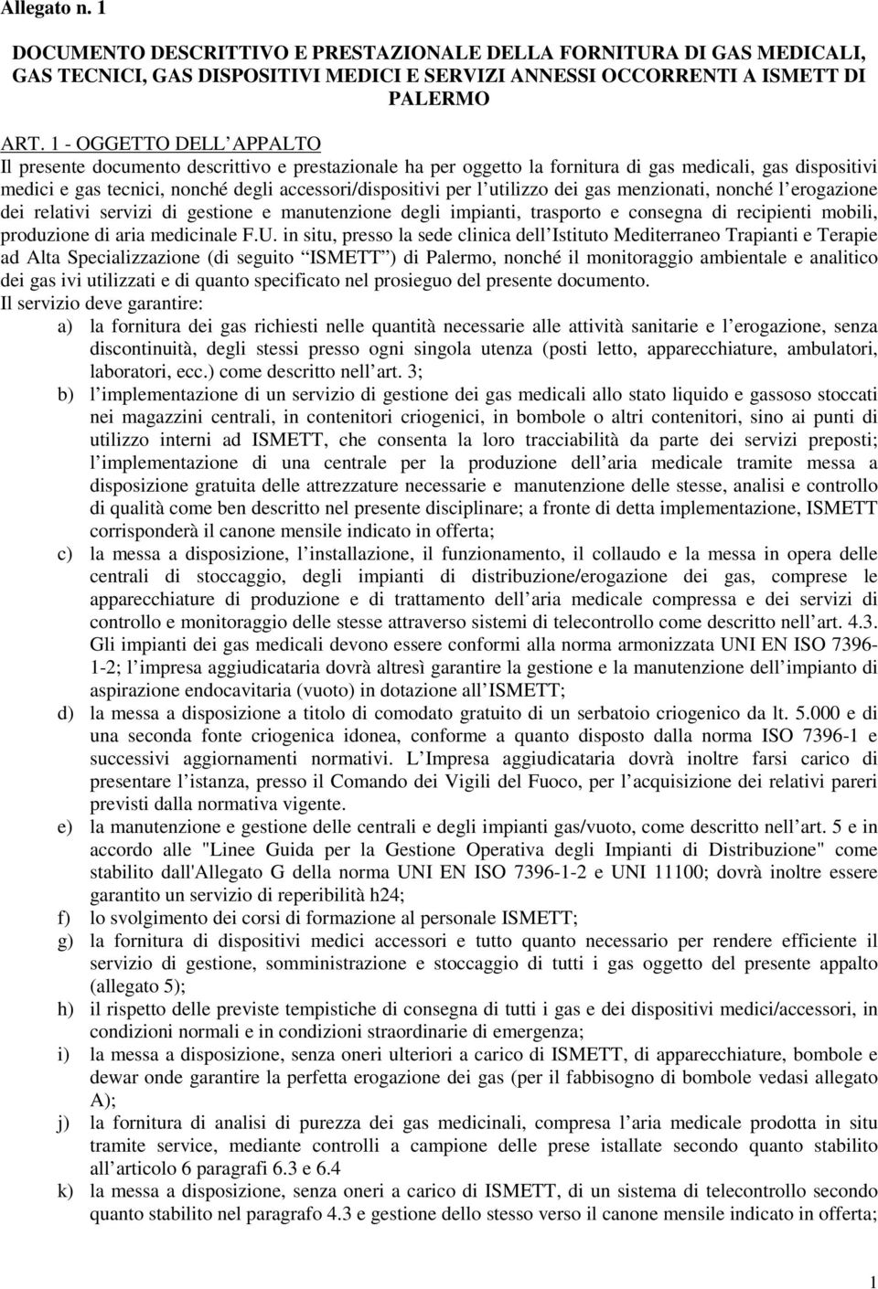 utilizzo dei gas menzionati, nonché l erogazione dei relativi servizi di gestione e manutenzione degli impianti, trasporto e consegna di recipienti mobili, produzione di aria medicinale F.U.