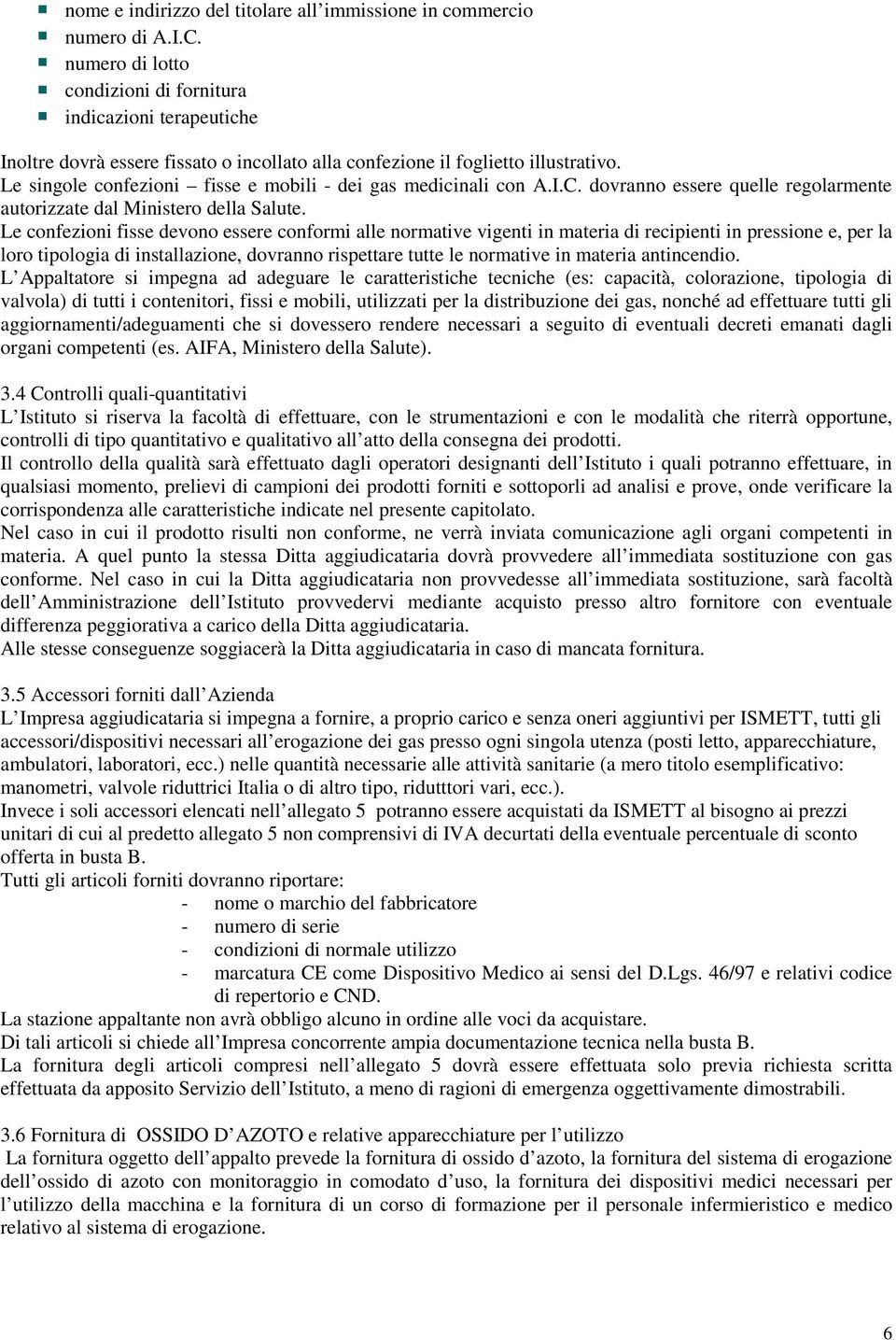 Le singole confezioni fisse e mobili - dei gas medicinali con A.I.C. dovranno essere quelle regolarmente autorizzate dal Ministero della Salute.