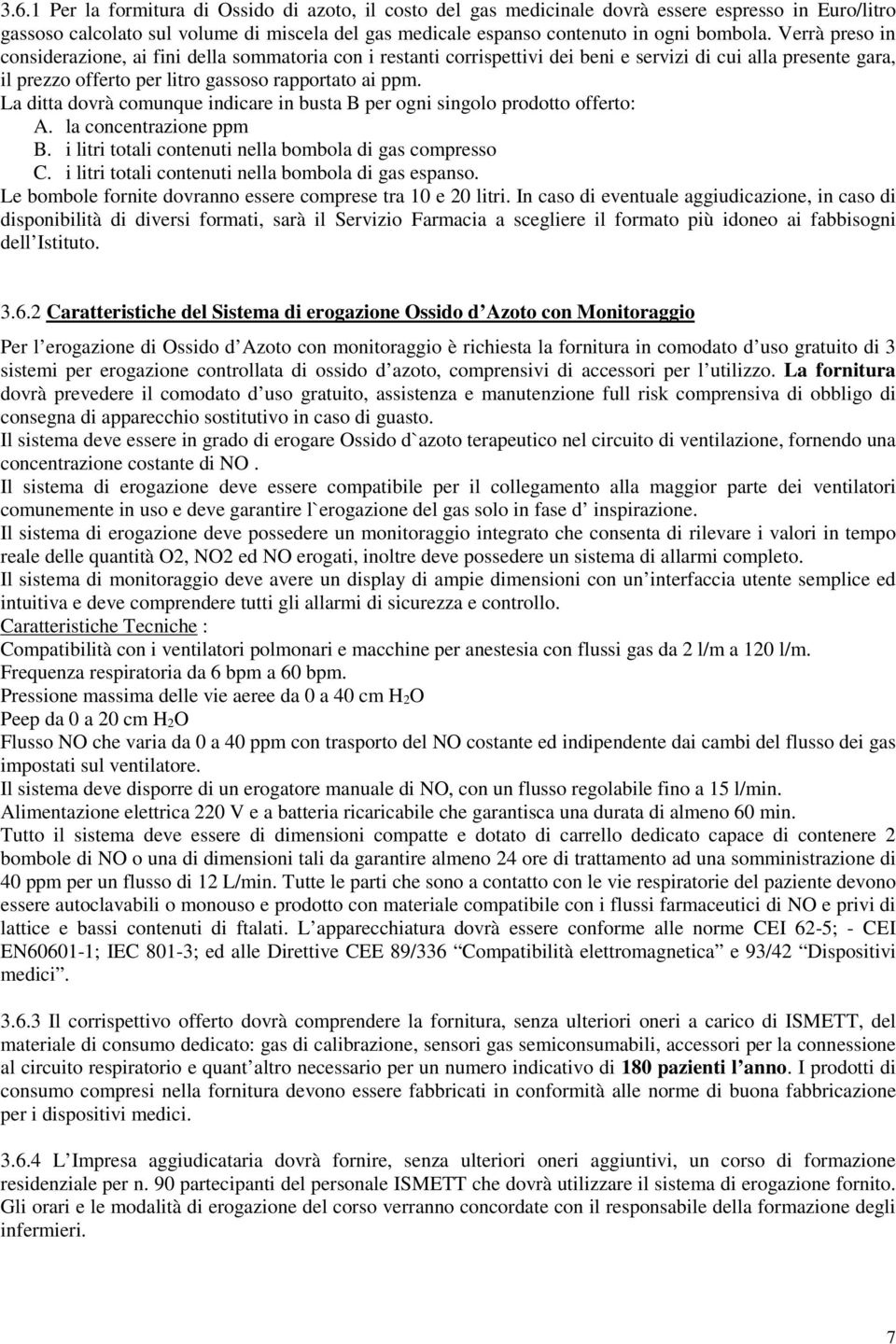 La ditta dovrà comunque indicare in busta B per ogni singolo prodotto offerto: A. la concentrazione ppm B. i litri totali contenuti nella bombola di gas compresso C.