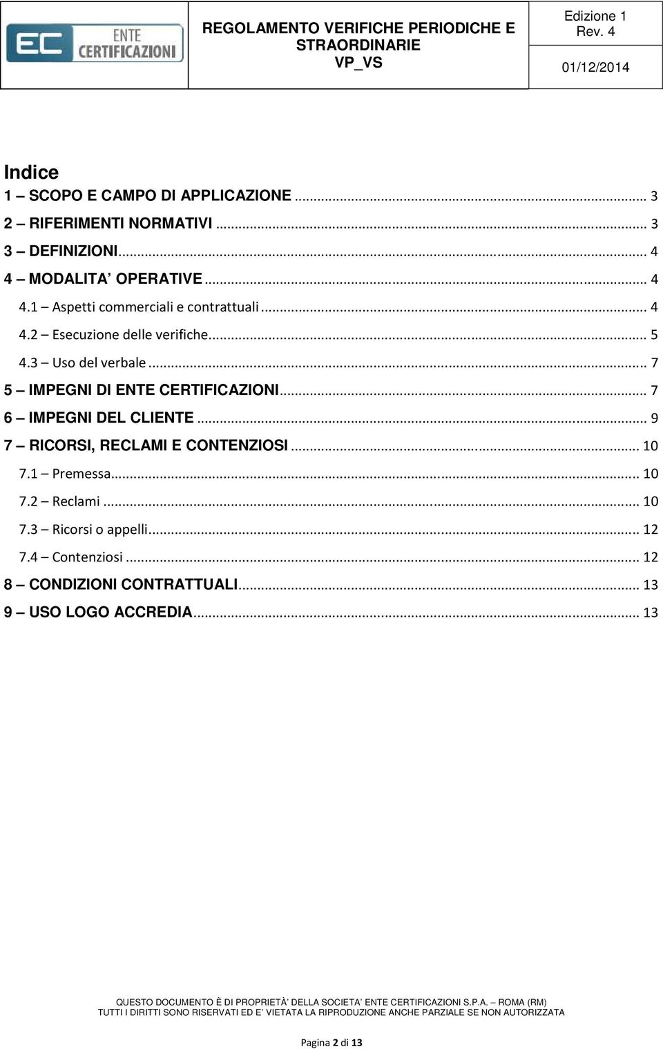 3 Uso del verbale... 7 5 IMPEGNI DI ENTE CERTIFICAZIONI... 7 6 IMPEGNI DEL CLIENTE... 9 7 RICORSI, RECLAMI E CONTENZIOSI.