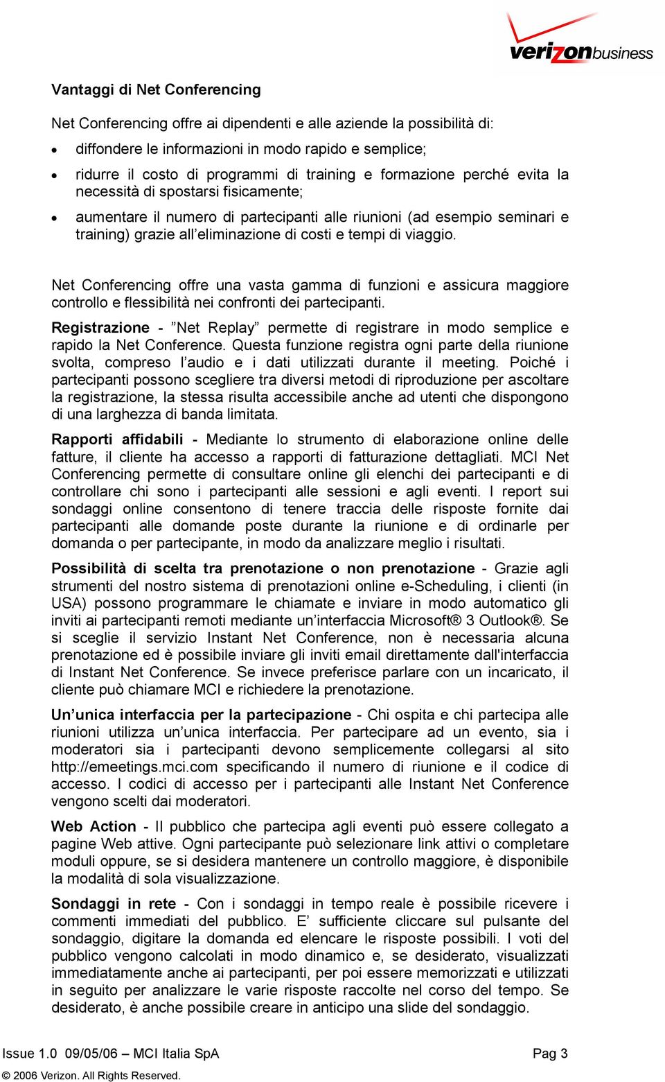 Net Conferencing offre una vasta gamma di funzioni e assicura maggiore controllo e flessibilità nei confronti dei partecipanti.