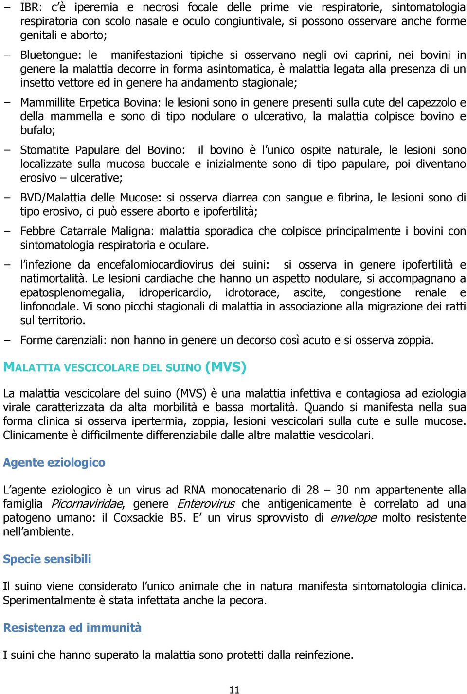 stagionale; Mammillite Erpetica Bovina: le lesioni sono in genere presenti sulla cute del capezzolo e della mammella e sono di tipo nodulare o ulcerativo, la malattia colpisce bovino e bufalo;